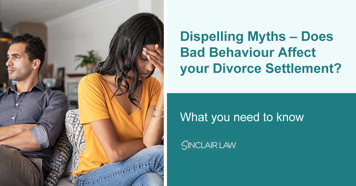 Dispelling Myths Does Bad Behaviour Affect your Divorce Settlement Sinclair Law Solicitors Family Lawyers