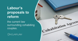Labour’s proposals to reform the current law surrounding cohabiting couples Sinclair Law Solicitors