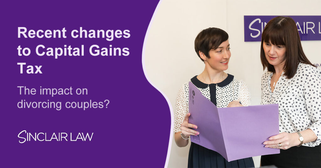 Recent changes to Capital Gains Tax and the impact on divorcing couples Sinclair Law Family Solicitors