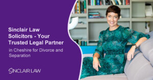 Sinclair Law Solicitors Your Trusted Legal Partner in Cheshire for Divorce and Separation