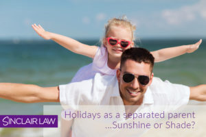 Holidays as a separated parent – Sunshine or Shade?